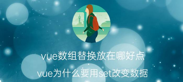 vue数组替换放在哪好点 vue为什么要用set改变数据？